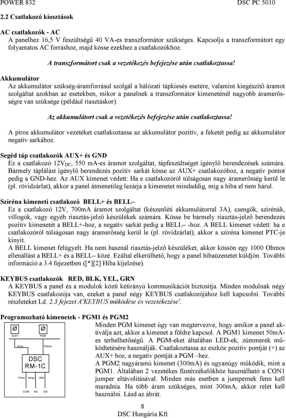 Akkumulátor Az akkumulátor szükség-áramforrásul szolgál a hálózati tápkiesés esetére, valamint kiegészítő áramot szolgáltat azokban az esetekben, mikor a panelnek a transzformátor kimeneténél nagyobb