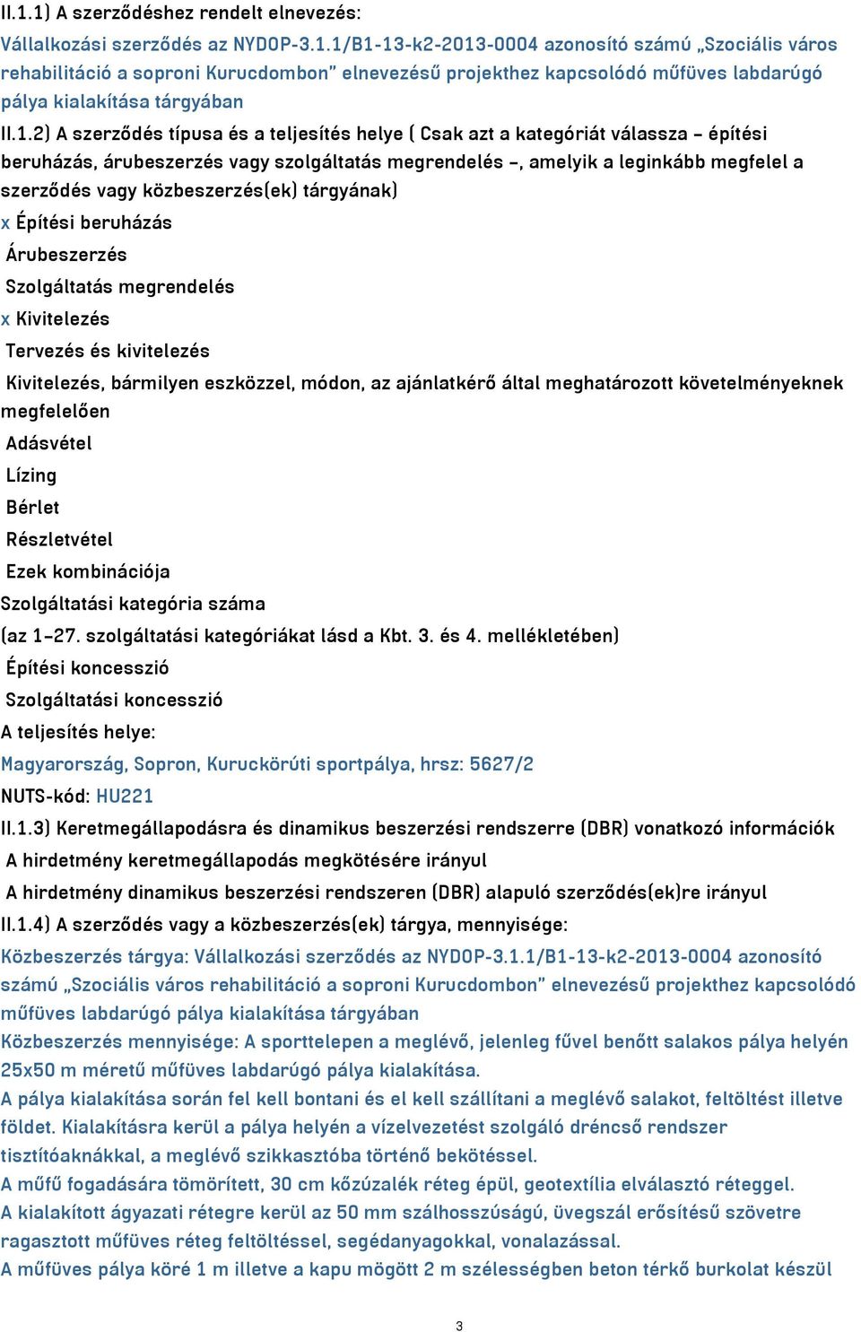 közbeszerzés(ek) tárgyának) x Építési beruházás Árubeszerzés Szolgáltatás megrendelés x Kivitelezés Tervezés és kivitelezés Kivitelezés, bármilyen eszközzel, módon, az ajánlatkérő által meghatározott