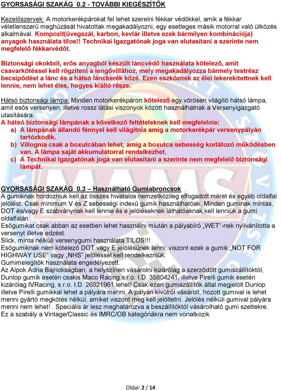 ütközés alkalmával. Kompozit(üvegszál, karbon, kevlár illetve ezek bármilyen kombinációja) anyagok használata tilos!! Technikai Igazgatónak joga van elutasítani a szerinte nem megfelelő fékkarvédőt.