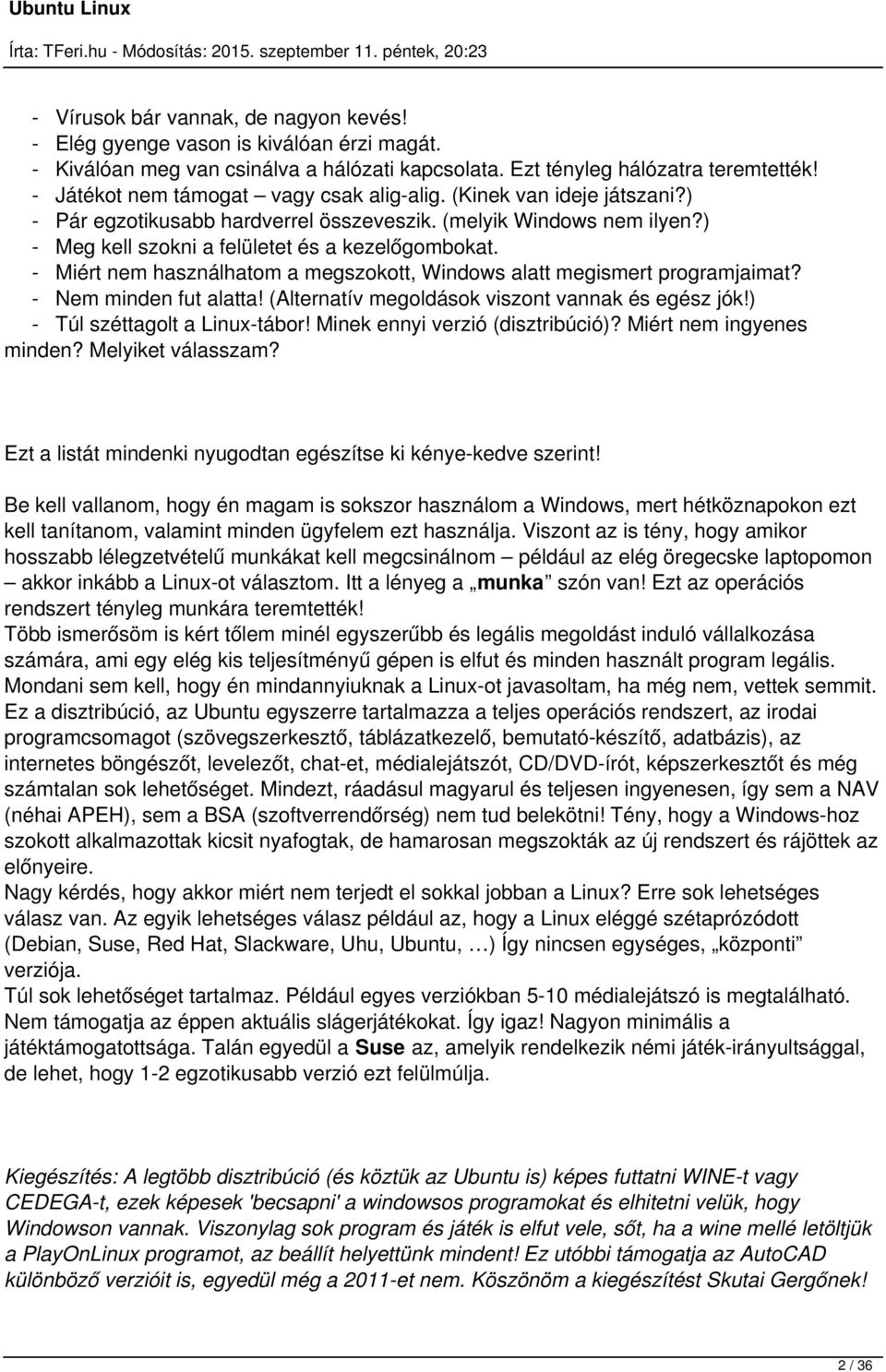 - Miért nem használhatom a megszokott, Windows alatt megismert programjaimat? - Nem minden fut alatta! (Alternatív megoldások viszont vannak és egész jók!) - Túl széttagolt a Linux-tábor!