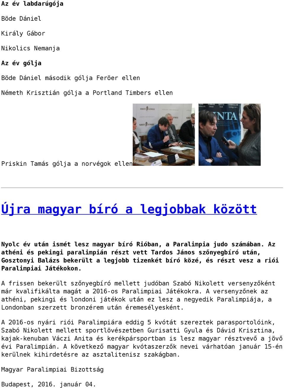 Az athéni és pekingi paralimpián részt vett Tardos János szőnyegbíró után, Gosztonyi Balázs bekerült a legjobb tizenkét bíró közé, és részt vesz a riói Paralimpiai Játékokon.