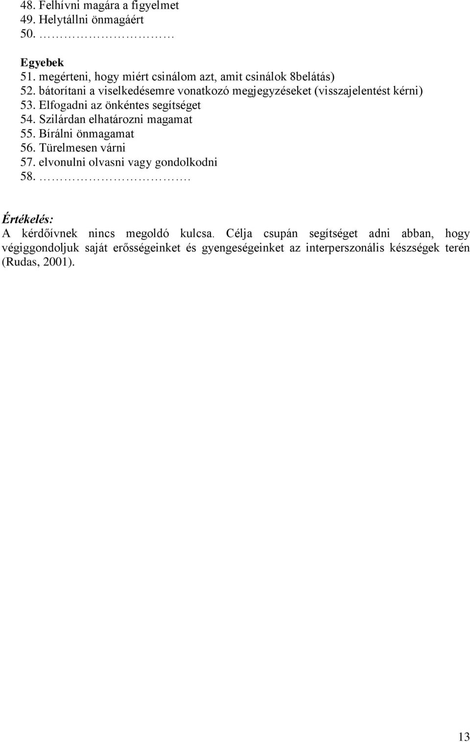 Szilárdan elhatározni agaat. Bírálni önagaat 6. Türeles várni 7. elvonulni olvasni vagy gondolkodni 8.