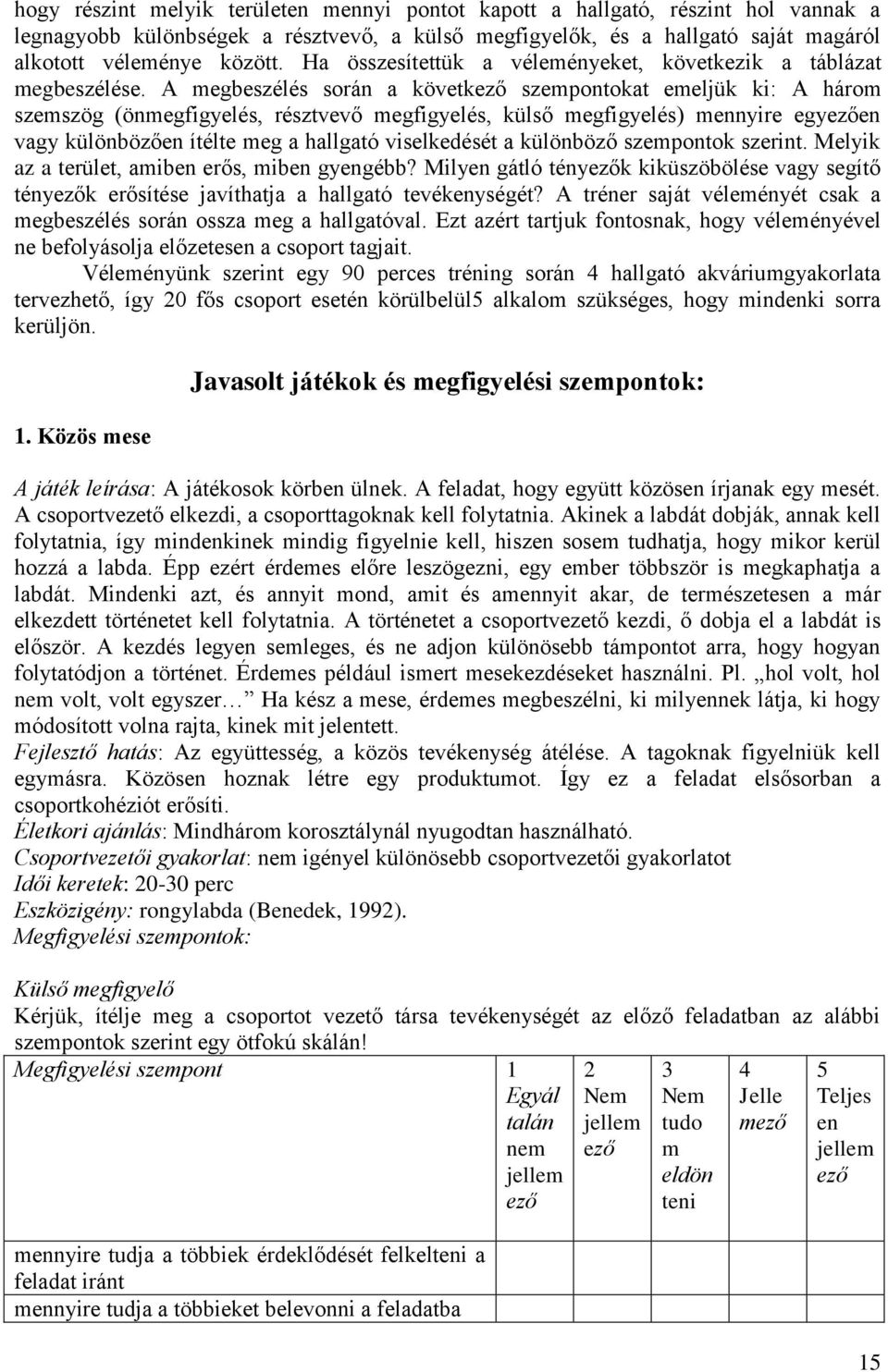 A egbeszélés során a követk szepontokat eeljük ki: A háro szeszög (önegfigyelés, résztvevő egfigyelés, külső egfigyelés) nyire egy vagy különböző ítélte eg a hallgató viselkedését a különböző