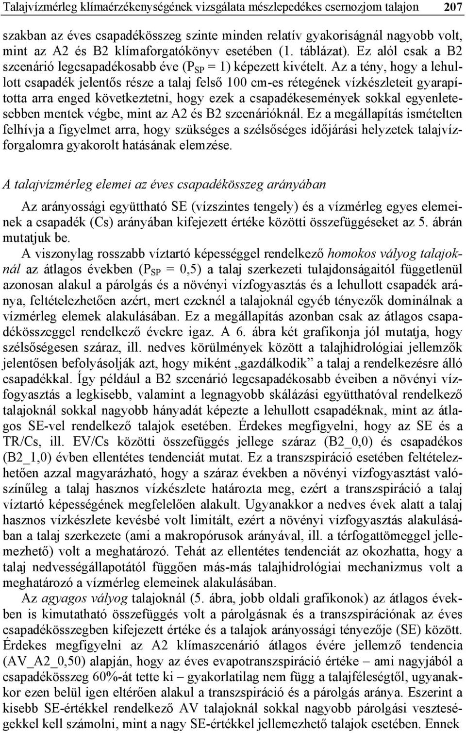 Az a tény, hogy a lehullott csapadék jelentős része a talaj felső 100 cm-es rétegének vízkészleteit gyarapította arra enged következtetni, hogy ezek a csapadékesemények sokkal egyenletesebben mentek