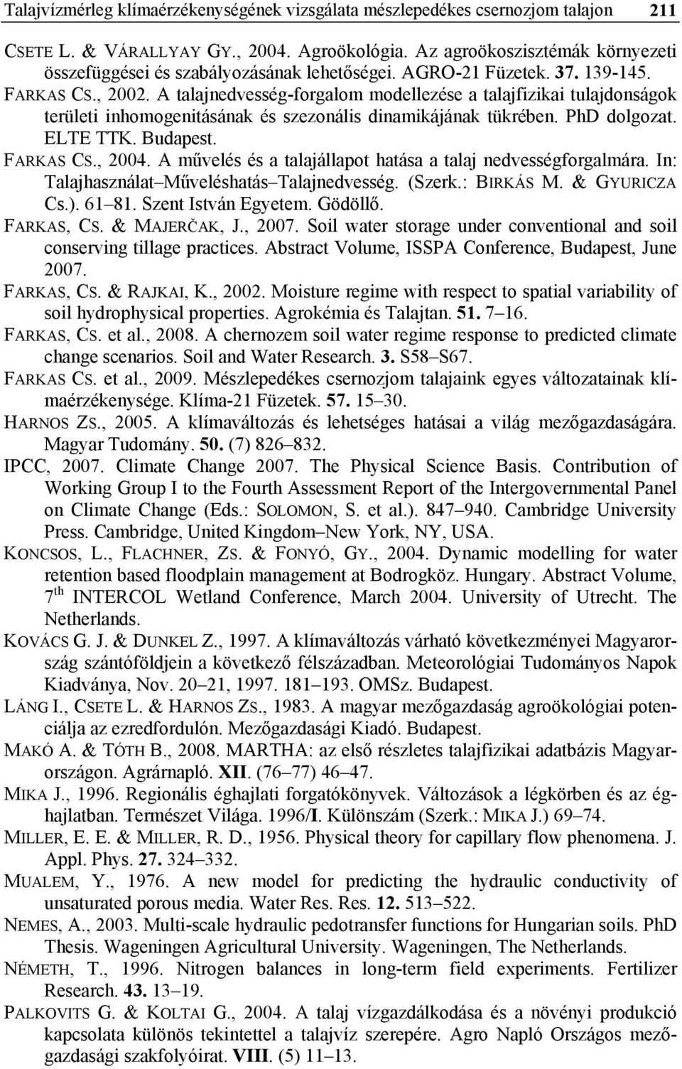 A talajnedvesség-forgalom modellezése a talajfizikai tulajdonságok területi inhomogenitásának és szezonális dinamikájának tükrében. PhD dolgozat. ELTE TTK. Budapest. FARKAS CS., 2004.