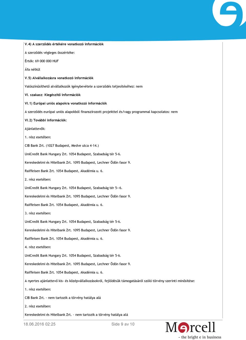 1) Európai uniós alapokra vonatkozó információk A szerződés európai uniós alapokból finanszírozott projekttel és/vagy programmal kapcsolatos: nem VI.2) További információk: Ajánlattevők: 1.