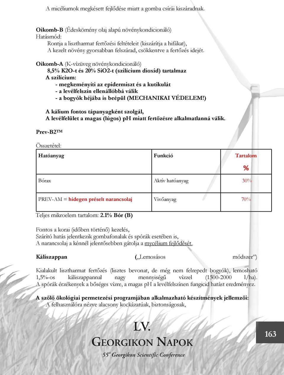 Oikomb-A (K-vízüveg növénykondicionáló) 8,5% K2O-t és 20% SiO2-t (szilícium dioxid) tartalmaz A szilícium: - megkeményíti az epidermiszt és a kutikulát - a levélfelszín ellenállóbbá válik - a bogyók