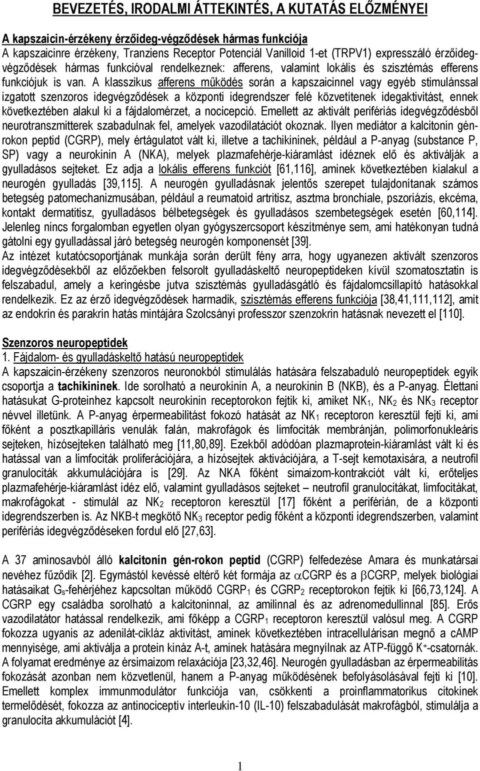 A klasszikus afferens működés során a kapszaicinnel vagy egyéb stimulánssal izgatott szenzoros idegvégződések a központi idegrendszer felé közvetítenek idegaktivitást, ennek következtében alakul ki a