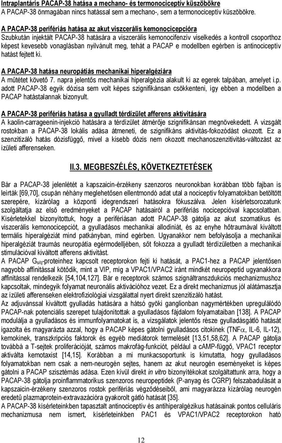 nyilvánult meg, tehát a PACAP e modellben egérben is antinociceptív hatást fejtett ki. A PACAP-38 hatása neuropátiás mechanikai hiperalgéziára A műtétet követő 7.