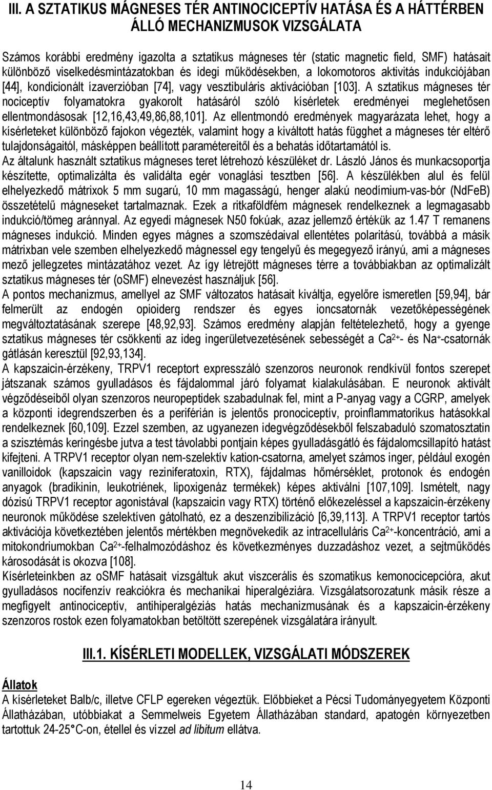 A sztatikus mágneses tér nociceptív folyamatokra gyakorolt hatásáról szóló kísérletek eredményei meglehetősen ellentmondásosak [12,16,43,49,86,88,101].