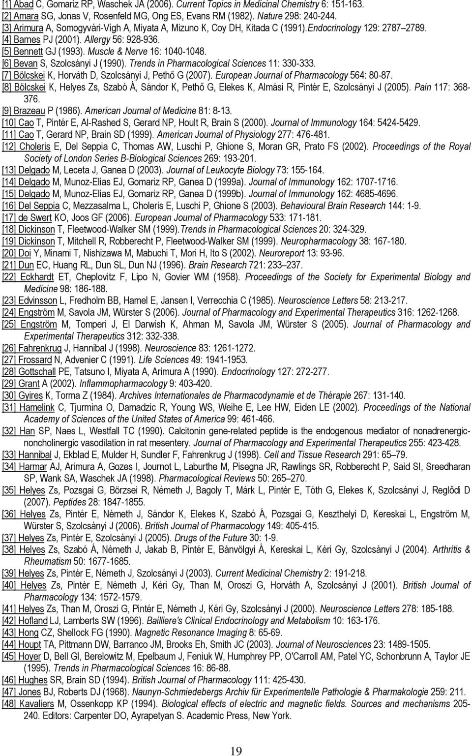 Muscle & Nerve 16: 1040-1048. [6] Bevan S, Szolcsányi J (1990). Trends in Pharmacological Sciences 11: 330-333. [7] Bölcskei K, Horváth D, Szolcsányi J, Pethő G (2007).