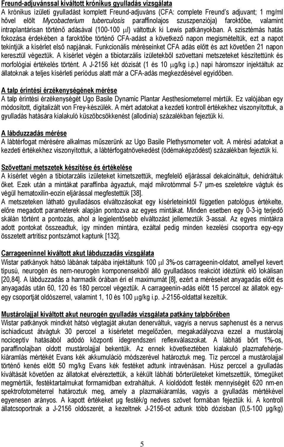 A szisztémás hatás fokozása érdekében a faroktőbe történő CFA-adást a következő napon megismételtük, ezt a napot tekintjük a kísérlet első napjának.