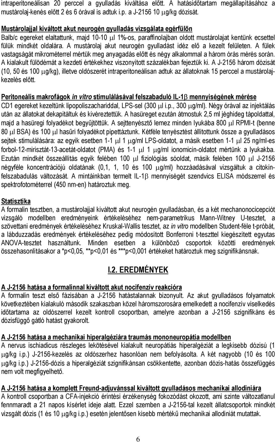 A mustárolaj akut neurogén gyulladást idéz elő a kezelt felületen. A fülek vastagságát mikrométerrel mértük meg anyagadás előtt és négy alkalommal a három órás mérés során.