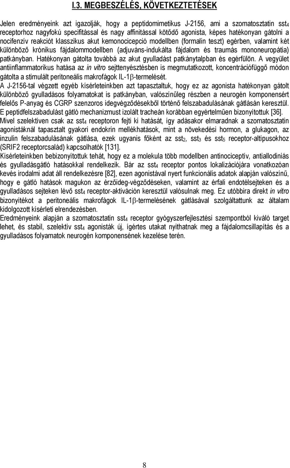 traumás mononeuropátia) patkányban. Hatékonyan gátolta továbbá az akut gyulladást patkánytalpban és egérfülön.