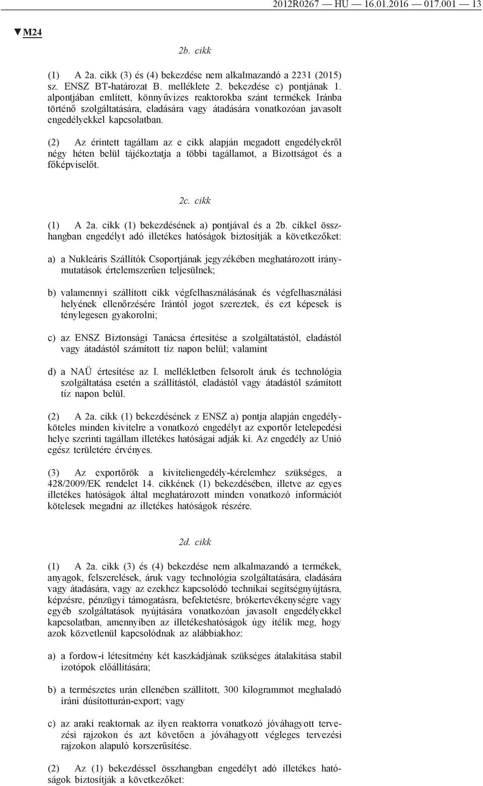 (2) Az érintett tagállam az e cikk alapján megadott engedélyekről négy héten belül tájékoztatja a többi tagállamot, a Bizottságot és a főképviselőt. 2c. cikk (1) A 2a.