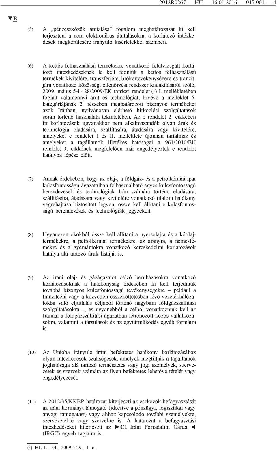 (6) A kettős felhasználású termékekre vonatkozó felülvizsgált korlátozó intézkedéseknek le kell fedniük a kettős felhasználású termékek kivitelére, transzferjére, brókertevékenységére és tranzitjára