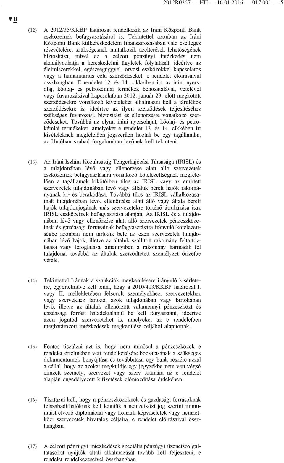 intézkedés nem akadályozhatja a kereskedelmi ügyletek folytatását, ideértve az élelmiszerekkel, egészségüggyel, orvosi eszközökkel kapcsolatos vagy a humanitárius célú szerződéseket, e rendelet