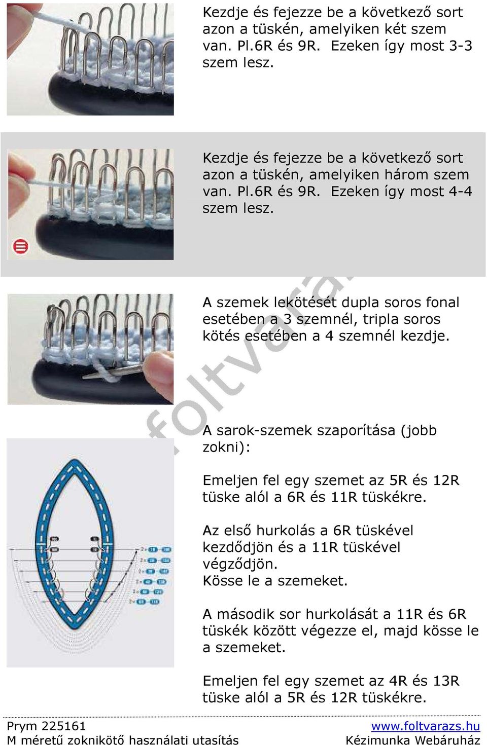 A szemek lekötését dupla soros fonal esetében a 3 szemnél, tripla soros kötés esetében a 4 szemnél kezdje.