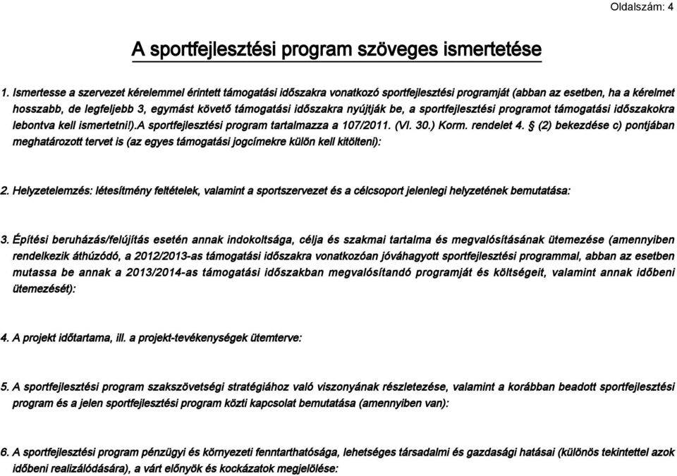 nyújtják be, a sportfejlesztési programot támogatási időszakokra lebontva kell ismertetni!).a sportfejlesztési program tartalmazza a 107/2011. (VI. 30.) Korm. rendelet 4.