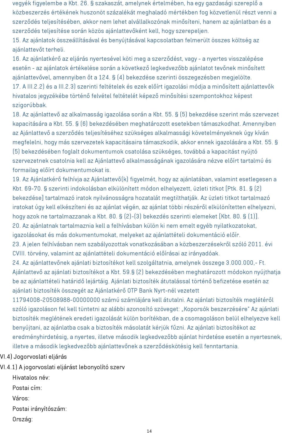 alvállalkozónak minősíteni, hanem az ajánlatban és a szerződés teljesítése során közös ajánlattevőként kell, hogy szerepeljen. 15.