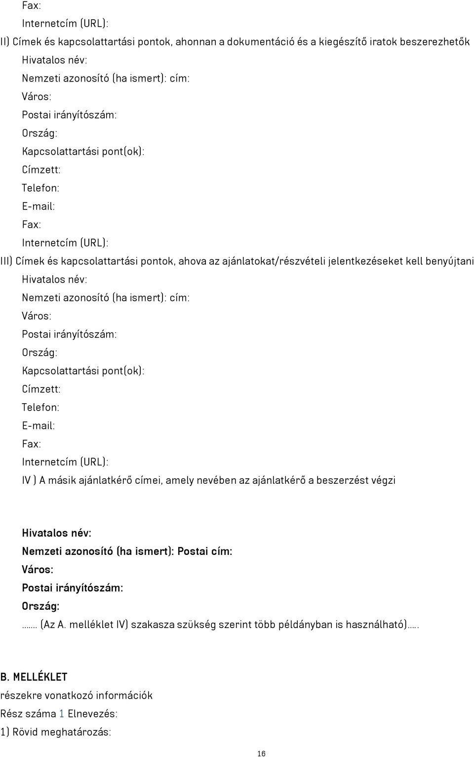 benyújtani Hivatalos név: Nemzeti azonosító (ha ismert): cím: Város: Postai irányítószám: Ország: Kapcsolattartási pont(ok): Címzett: Telefon: E-mail: Fax: Internetcím (URL): IV ) A másik ajánlatkérő