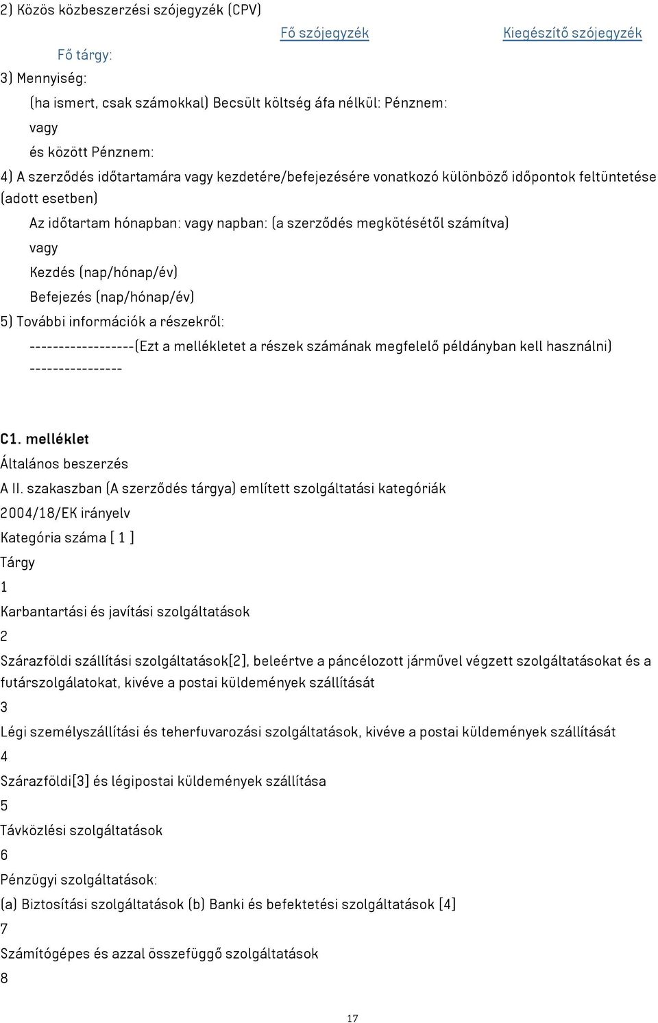 (nap/hónap/év) Befejezés (nap/hónap/év) 5) További információk a részekről: ------------------(Ezt a mellékletet a részek számának megfelelő példányban kell használni) ---------------- C1.