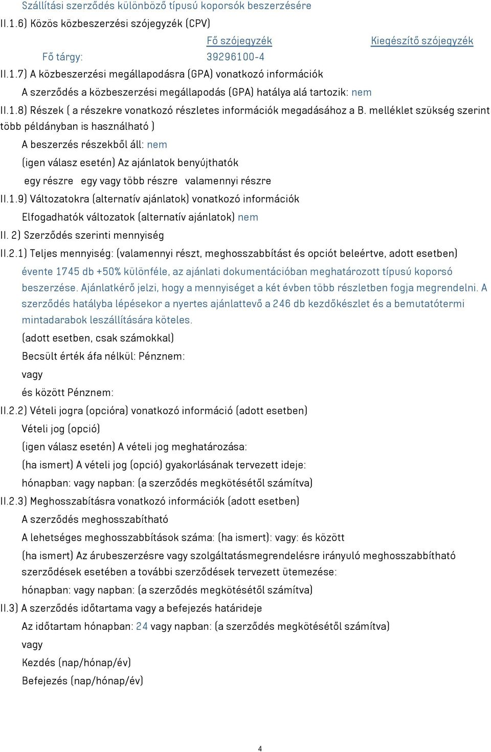 0-4 II.1.7) A közbeszerzési megállapodásra (GPA) vonatkozó információk A szerződés a közbeszerzési megállapodás (GPA) hatálya alá tartozik: nem II.1.8) Részek ( a részekre vonatkozó részletes információk megadásához a B.