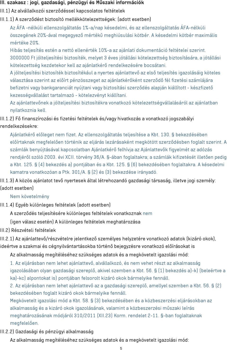 1) A szerződést biztosító mellékkötelezettségek: (adott esetben) Az ÁFA -nélküli ellenszolgáltatás 1%-a/nap késedelmi, és az ellenszolgáltatás ÁFA-nélküli összegének 20%-ával megegyező mértékű