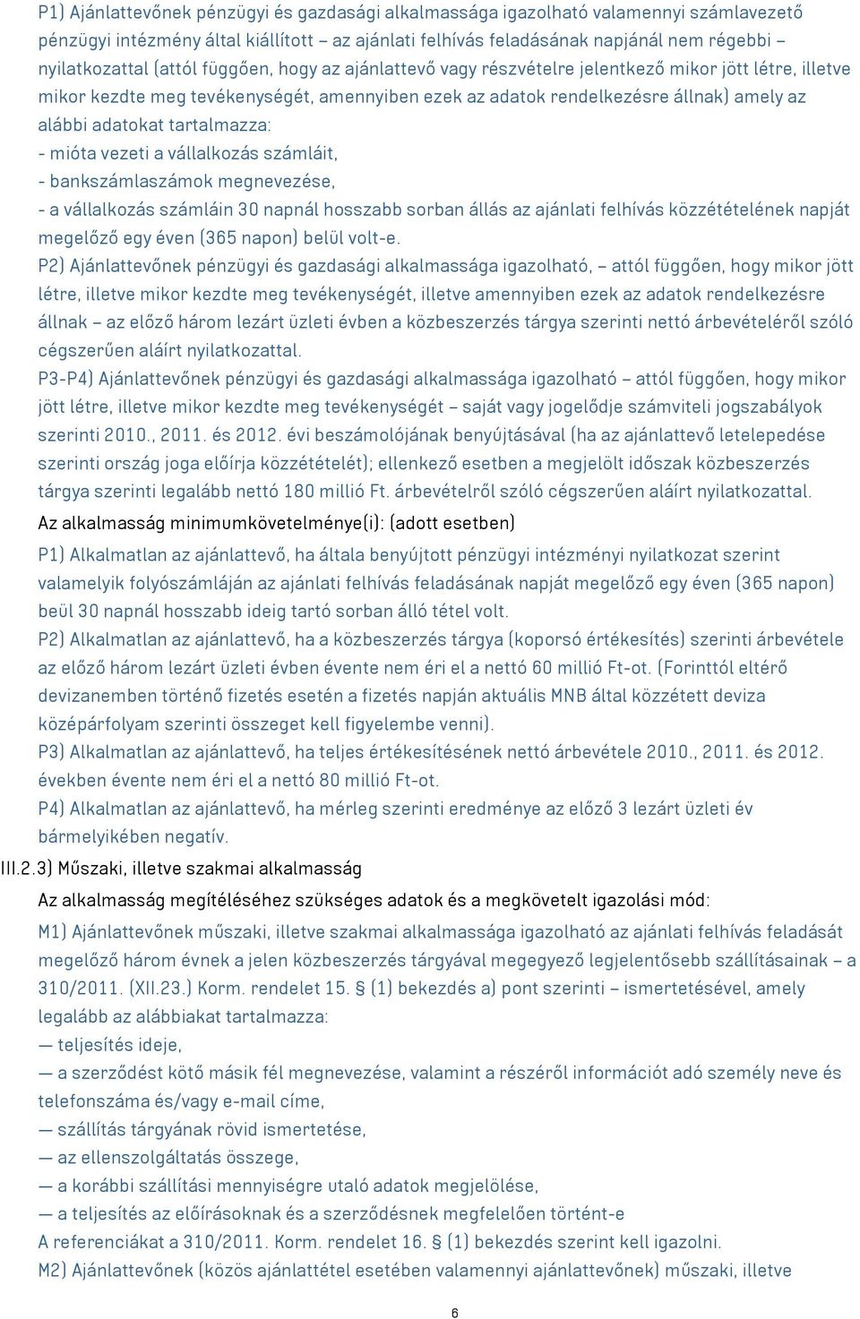 tartalmazza: - mióta vezeti a vállalkozás számláit, - bankszámlaszámok megnevezése, - a vállalkozás számláin 30 napnál hosszabb sorban állás az ajánlati felhívás közzétételének napját megelőző egy