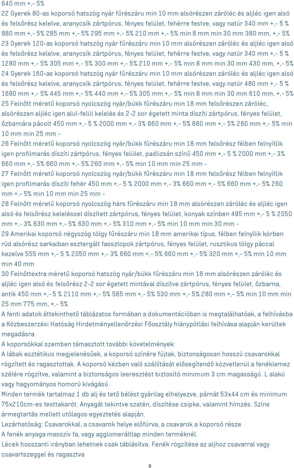 és felsőrész kelelve, aranycsík zártpórus, fényes felület, fehérre festve, vagy natúr 340 mm +,- 5 % 1280 mm +,- 5% 305 mm +,- 5% 300 mm +,- 5% 210 mm +,- 5% min 8 mm min 30 mm 430 mm, +,- 5% 24