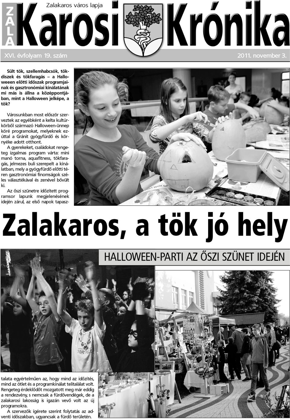 Városunkban most elõször szerveztek az egyébként a kelta kultúrkörbõl származó Halloween-ünnep köré programokat, melyeknek ezúttal a Gránit gyógyfürdõ és környéke adott otthont.