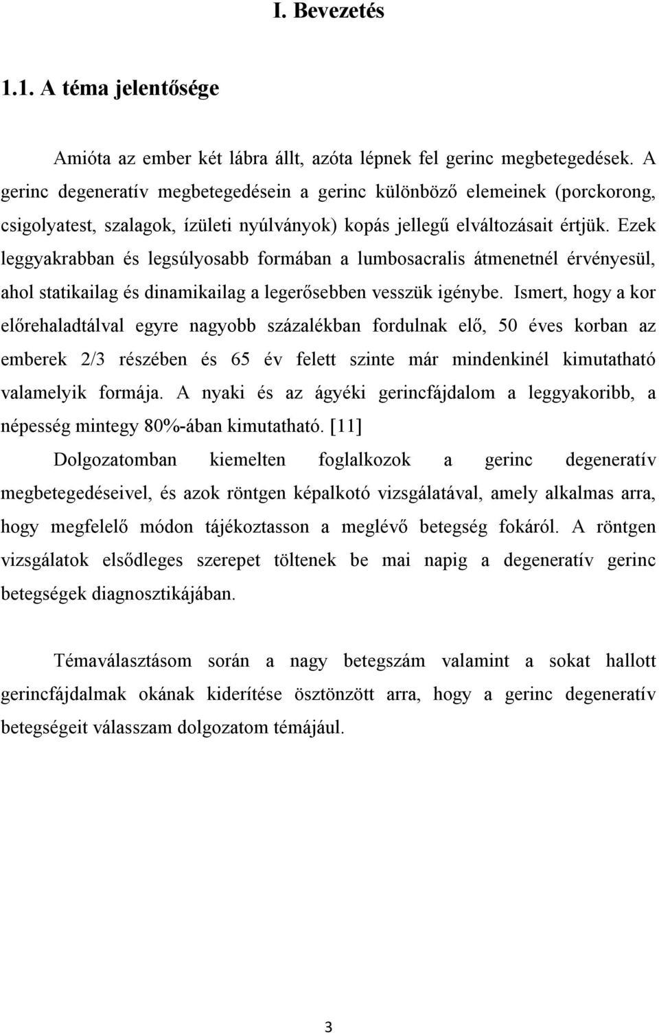 Ezek leggyakrabban és legsúlyosabb formában a lumbosacralis átmenetnél érvényesül, ahol statikailag és dinamikailag a legerősebben vesszük igénybe.