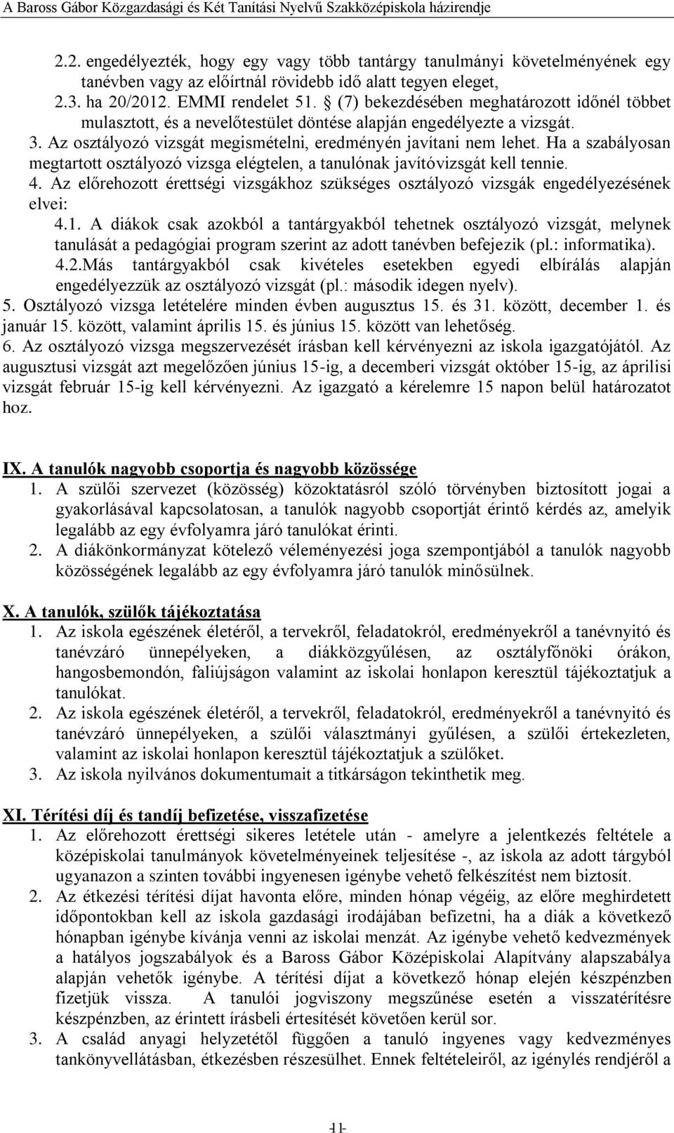 Ha a szabályosan megtartott osztályozó vizsga elégtelen, a tanulónak javítóvizsgát kell tennie. 4. Az előrehozott érettségi vizsgákhoz szükséges osztályozó vizsgák engedélyezésének elvei: 4.1.