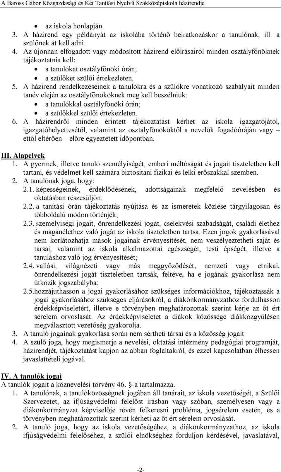 A házirend rendelkezéseinek a tanulókra és a szülőkre vonatkozó szabályait minden tanév elején az osztályfőnököknek meg kell beszélniük: a tanulókkal osztályfőnöki órán; a szülőkkel szülői