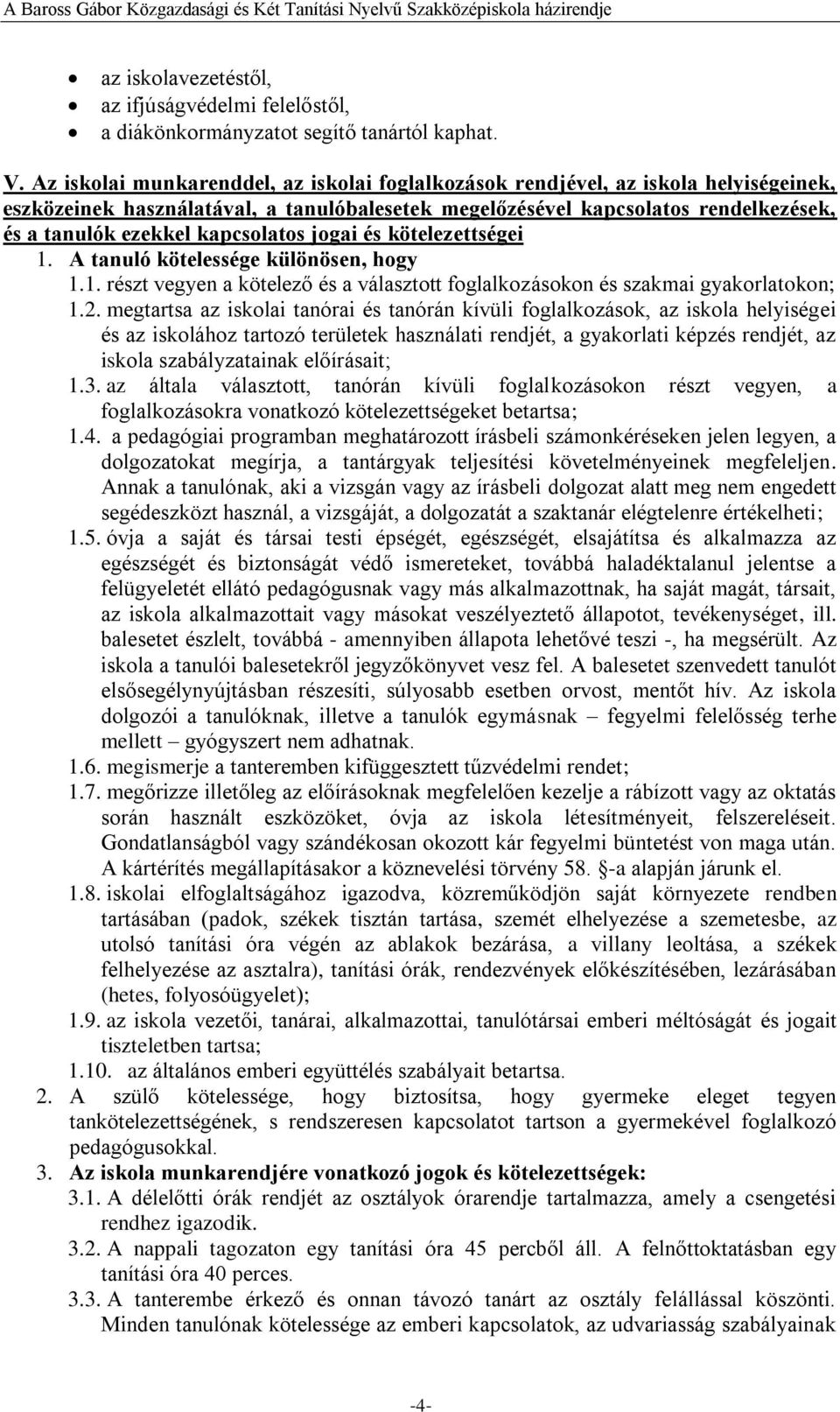 kapcsolatos jogai és kötelezettségei 1. A tanuló kötelessége különösen, hogy 1.1. részt vegyen a kötelező és a választott foglalkozásokon és szakmai gyakorlatokon; 1.2.