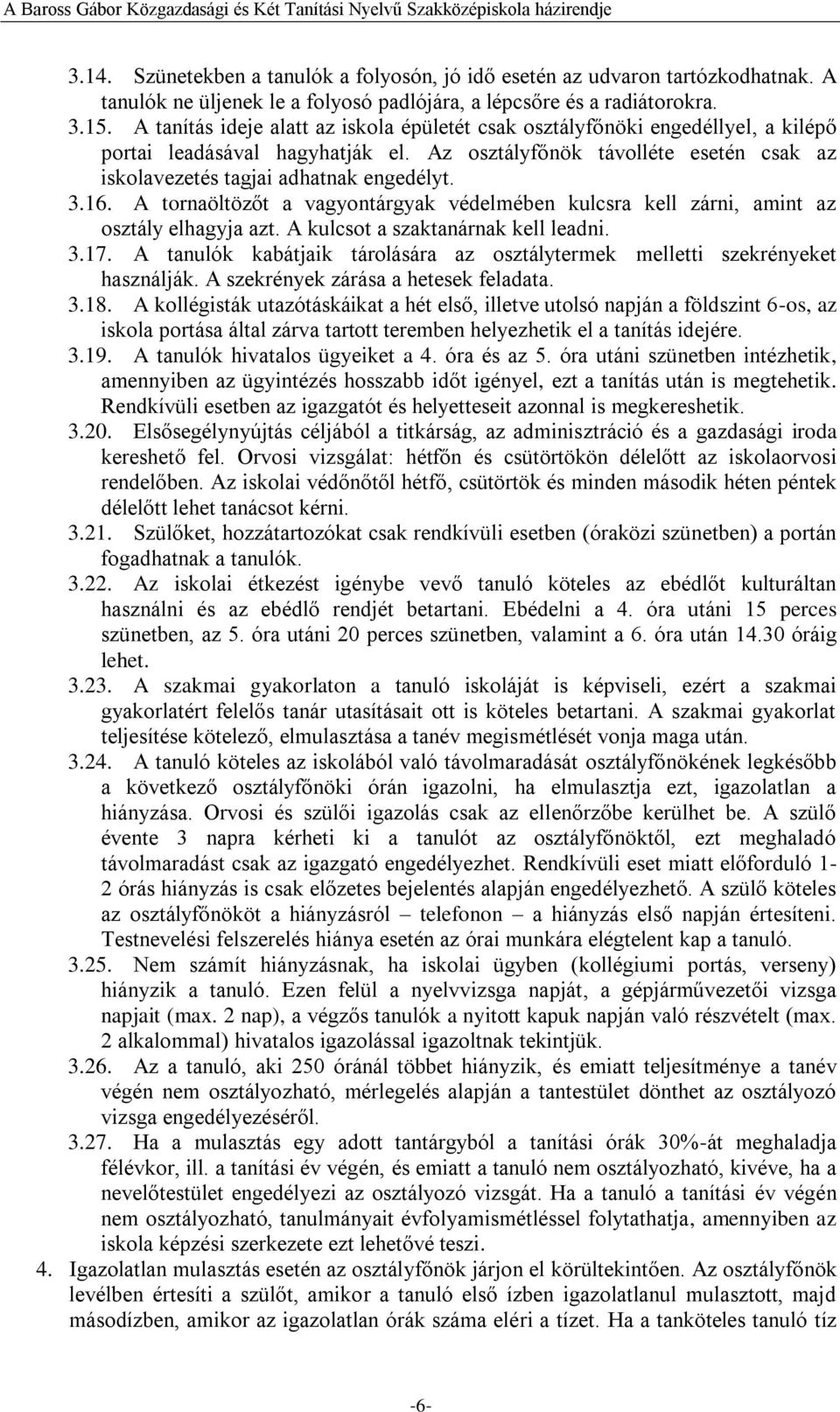 16. A tornaöltözőt a vagyontárgyak védelmében kulcsra kell zárni, amint az osztály elhagyja azt. A kulcsot a szaktanárnak kell leadni. 3.17.