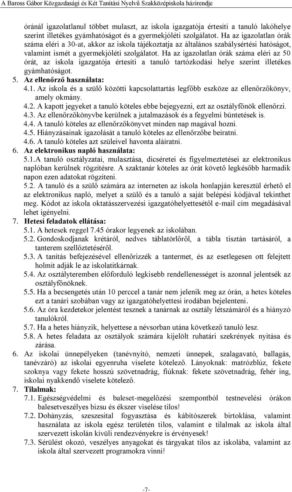 Ha az igazolatlan órák száma eléri az 50 órát, az iskola igazgatója értesíti a tanuló tartózkodási helye szerint illetékes gyámhatóságot. 5. Az ellenőrző használata: 4.1.