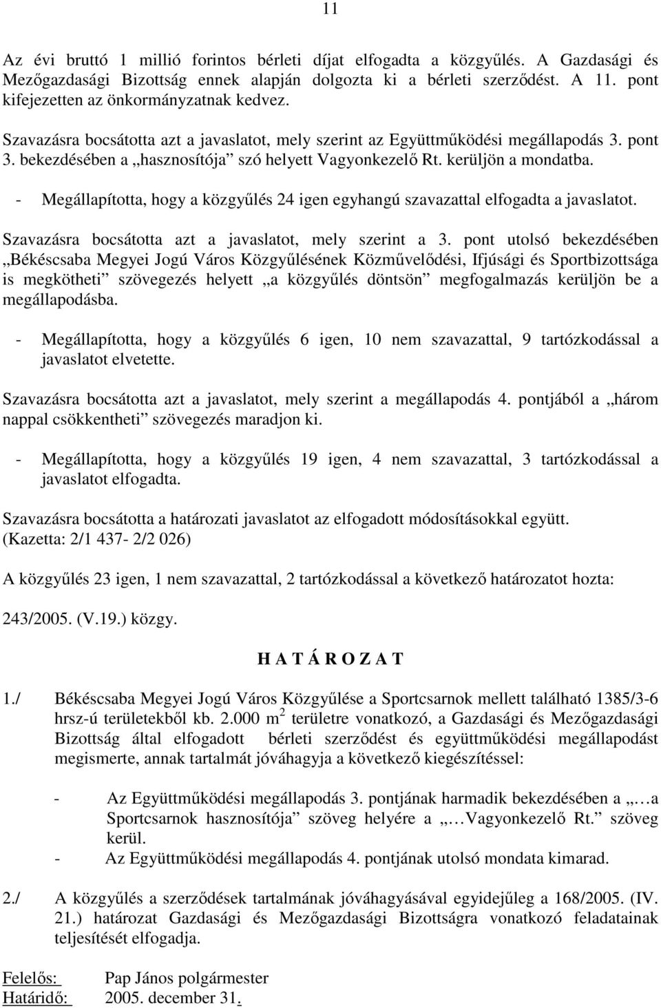 kerüljön a mondatba. - Megállapította, hogy a közgyőlés 24 igen egyhangú szavazattal elfogadta a javaslatot. Szavazásra bocsátotta azt a javaslatot, mely szerint a 3.