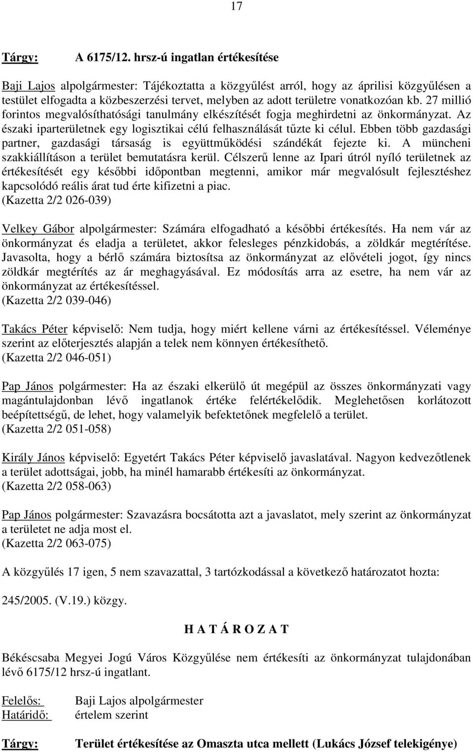 vonatkozóan kb. 27 millió forintos megvalósíthatósági tanulmány elkészítését fogja meghirdetni az önkormányzat. Az északi iparterületnek egy logisztikai célú felhasználását tőzte ki célul.