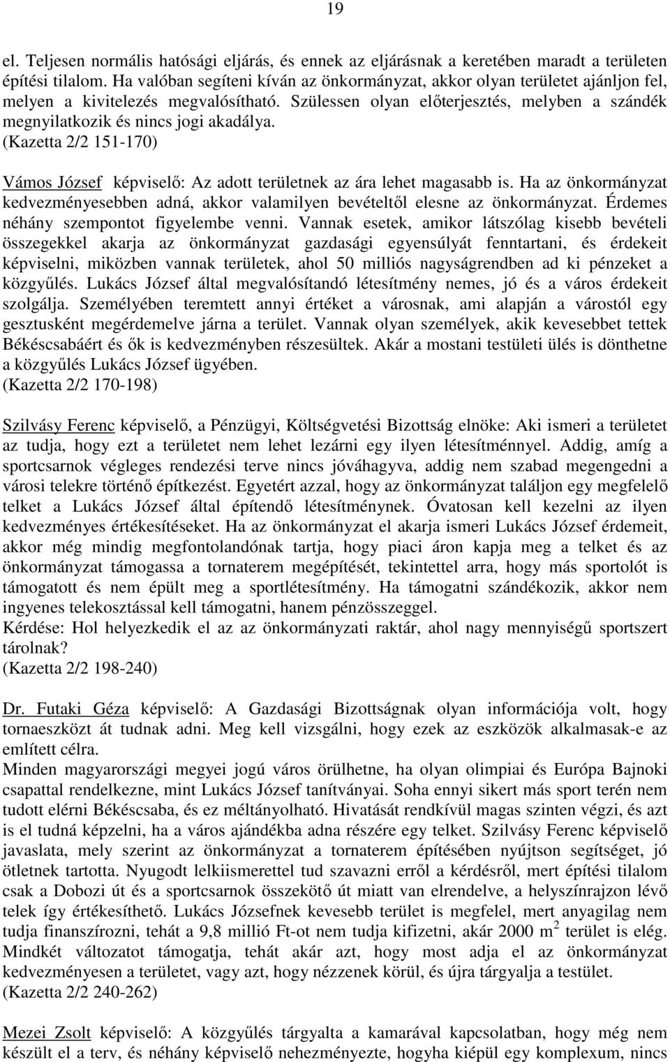 Szülessen olyan elıterjesztés, melyben a szándék megnyilatkozik és nincs jogi akadálya. (Kazetta 2/2 151-170) Vámos József képviselı: Az adott területnek az ára lehet magasabb is.