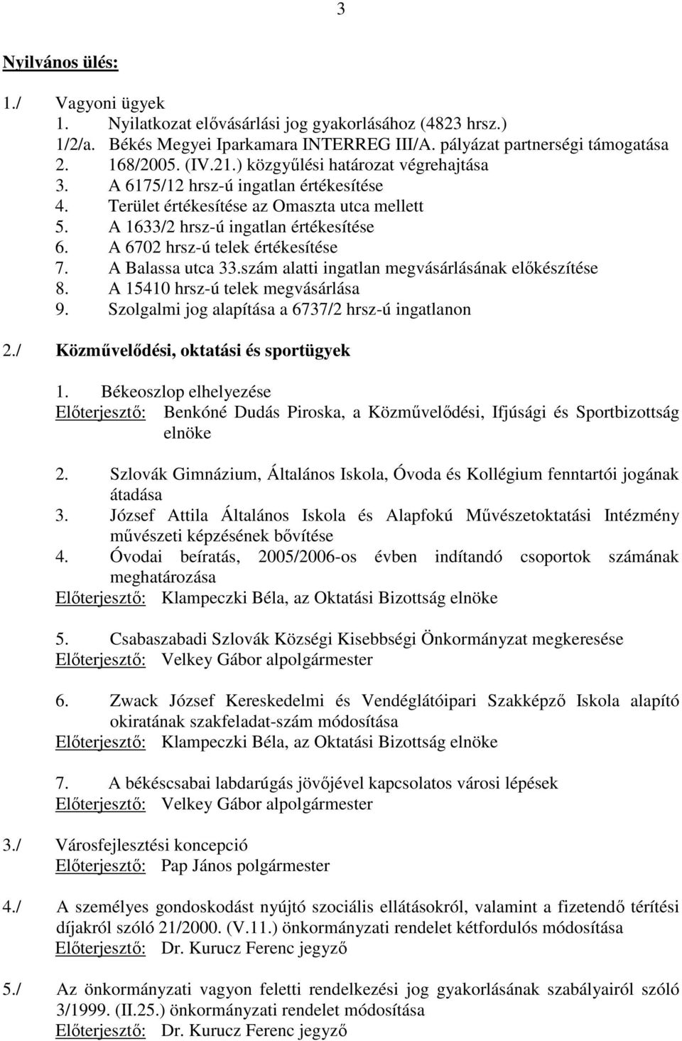 A 6702 hrsz-ú telek értékesítése 7. A Balassa utca 33.szám alatti ingatlan megvásárlásának elıkészítése 8. A 15410 hrsz-ú telek megvásárlása 9. Szolgalmi jog alapítása a 6737/2 hrsz-ú ingatlanon 2.