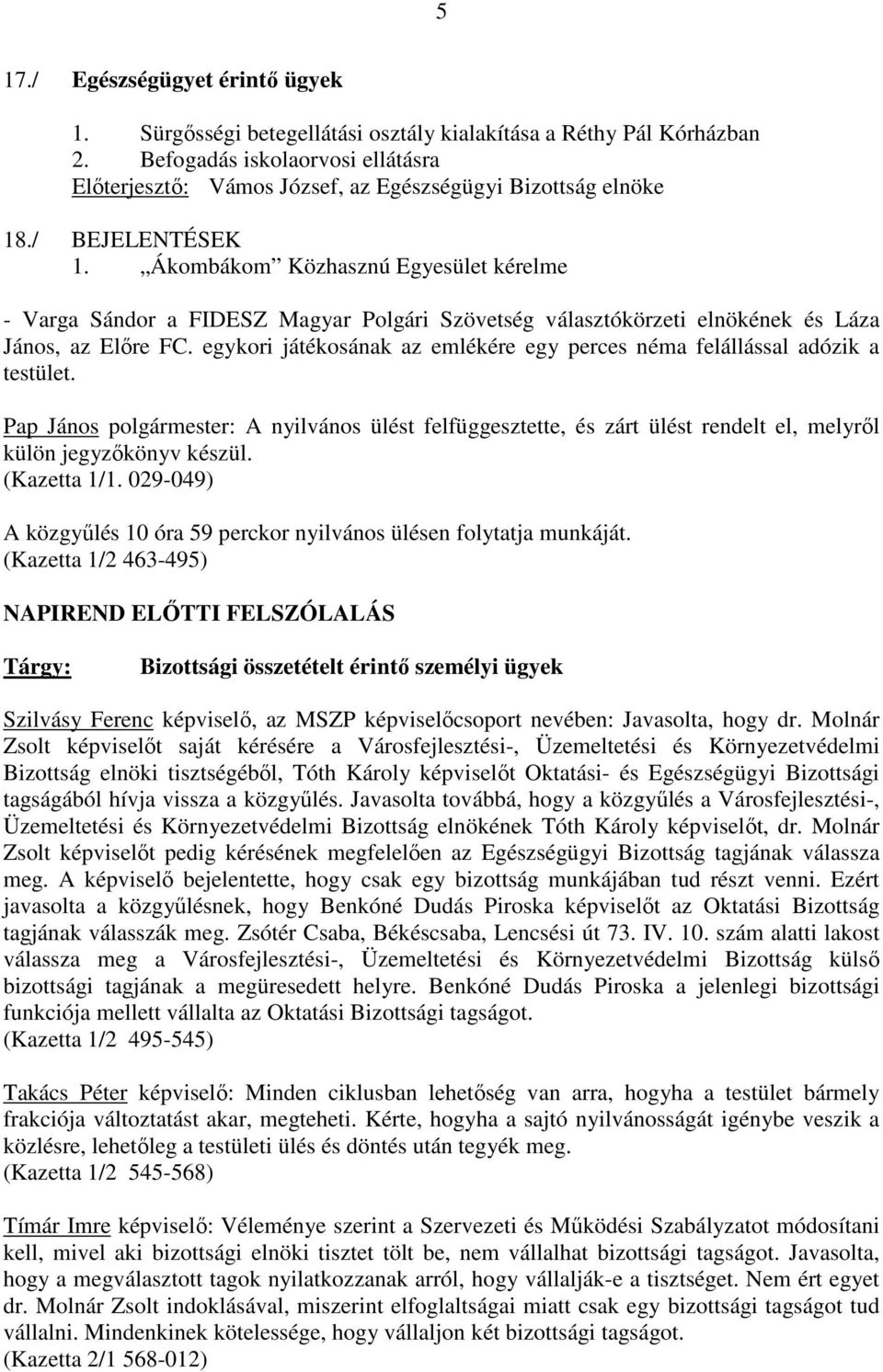 Ákombákom Közhasznú Egyesület kérelme - Varga Sándor a FIDESZ Magyar Polgári Szövetség választókörzeti elnökének és Láza János, az Elıre FC.