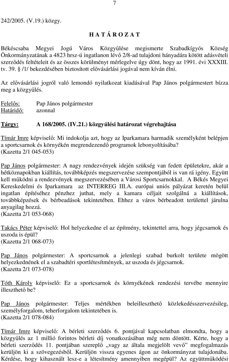 feltételeit és az összes körülményt mérlegelve úgy dönt, hogy az 1991. évi XXXIII. tv. 39. /1/ bekezdésében biztosított elıvásárlási jogával nem kíván élni.