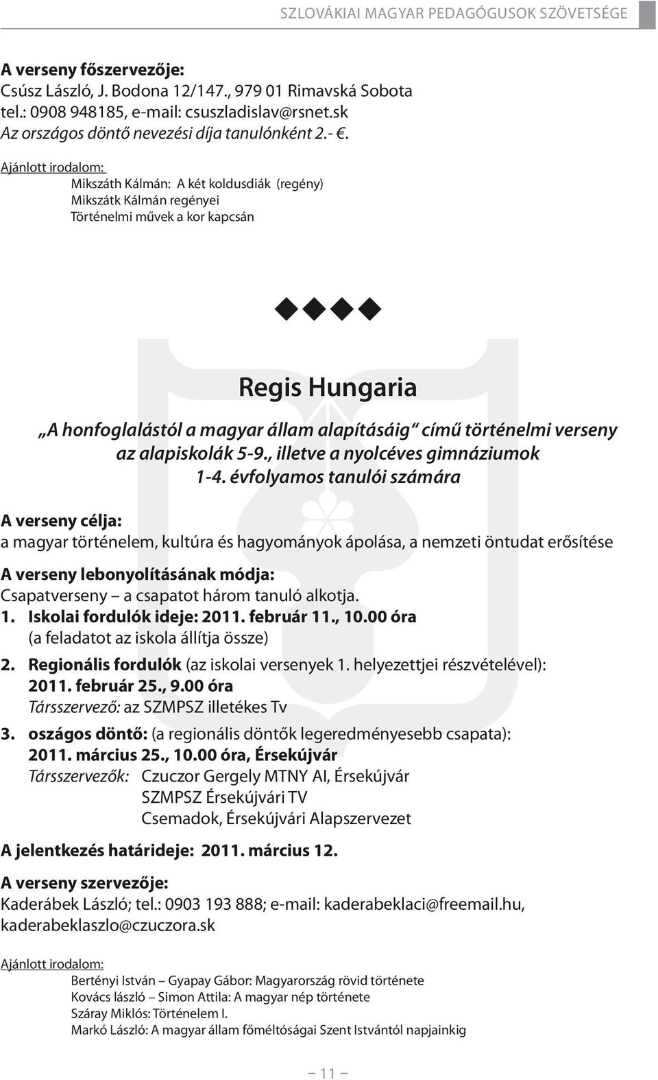 Ajánlott irodalom: Mikszáth Kálmán: A két koldusdiák (regény) Mikszátk Kálmán regényei Történelmi művek a kor kapcsán Regis Hungaria A honfoglalástól a magyar állam alapításáig című történelmi