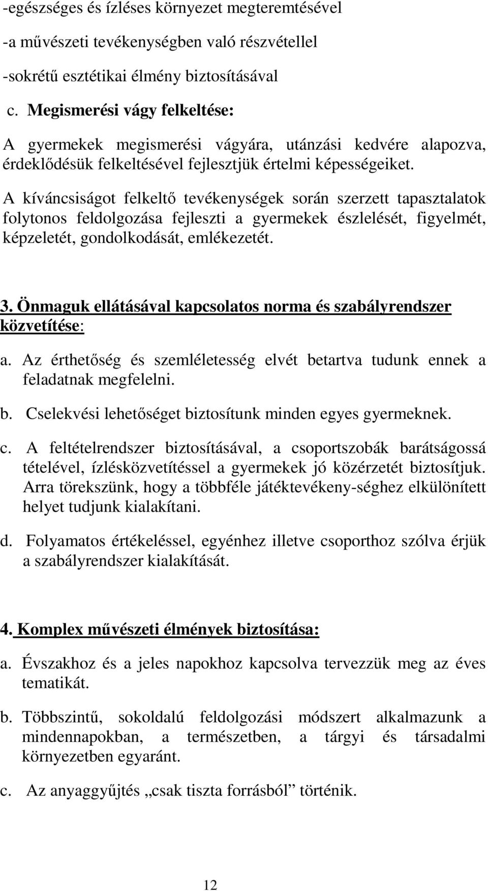 A kíváncsiságot felkeltő tevékenységek során szerzett tapasztalatok folytonos feldolgozása fejleszti a gyermekek észlelését, figyelmét, képzeletét, gondolkodását, emlékezetét. 3.