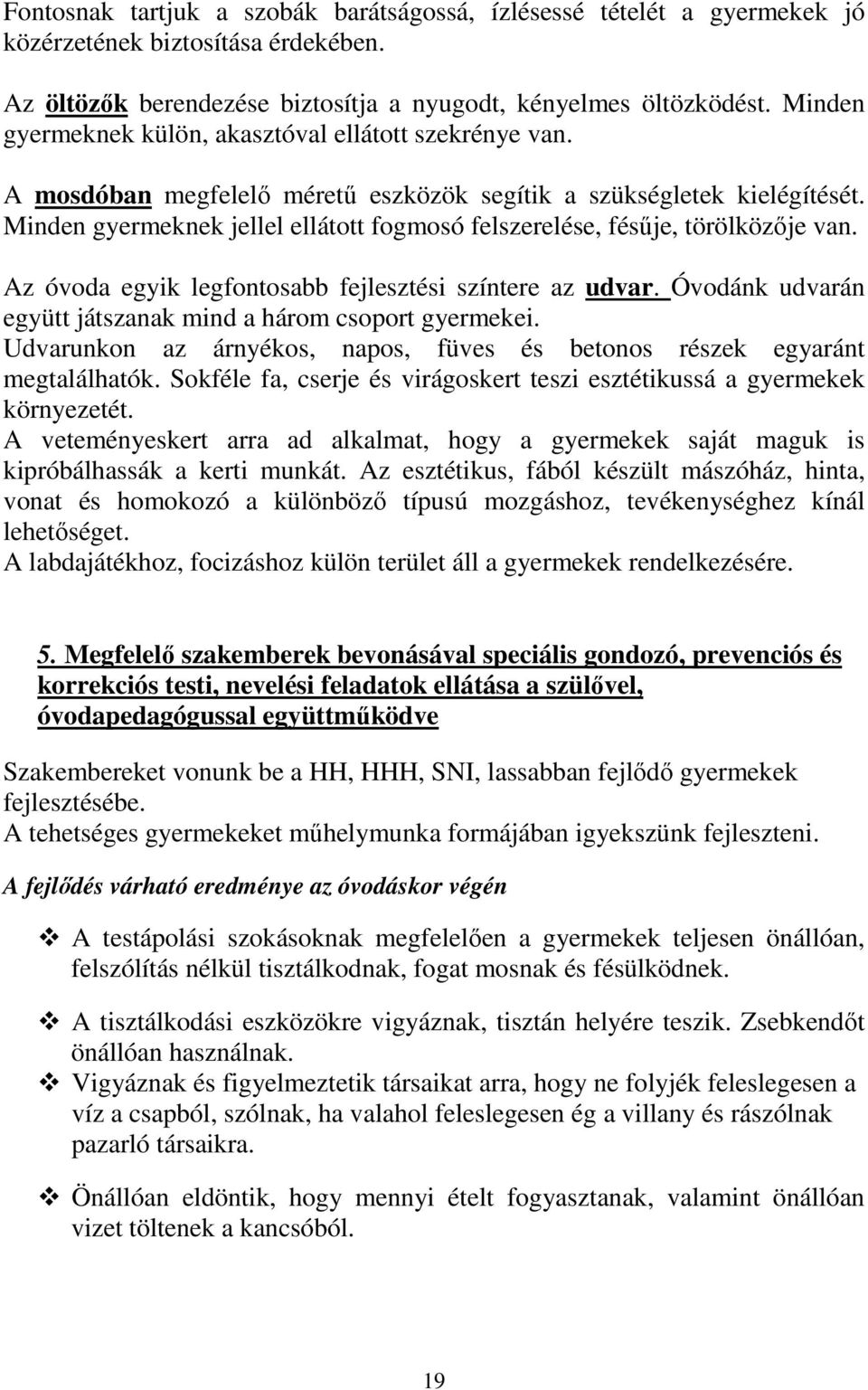 Minden gyermeknek jellel ellátott fogmosó felszerelése, fésűje, törölközője van. Az óvoda egyik legfontosabb fejlesztési színtere az udvar.