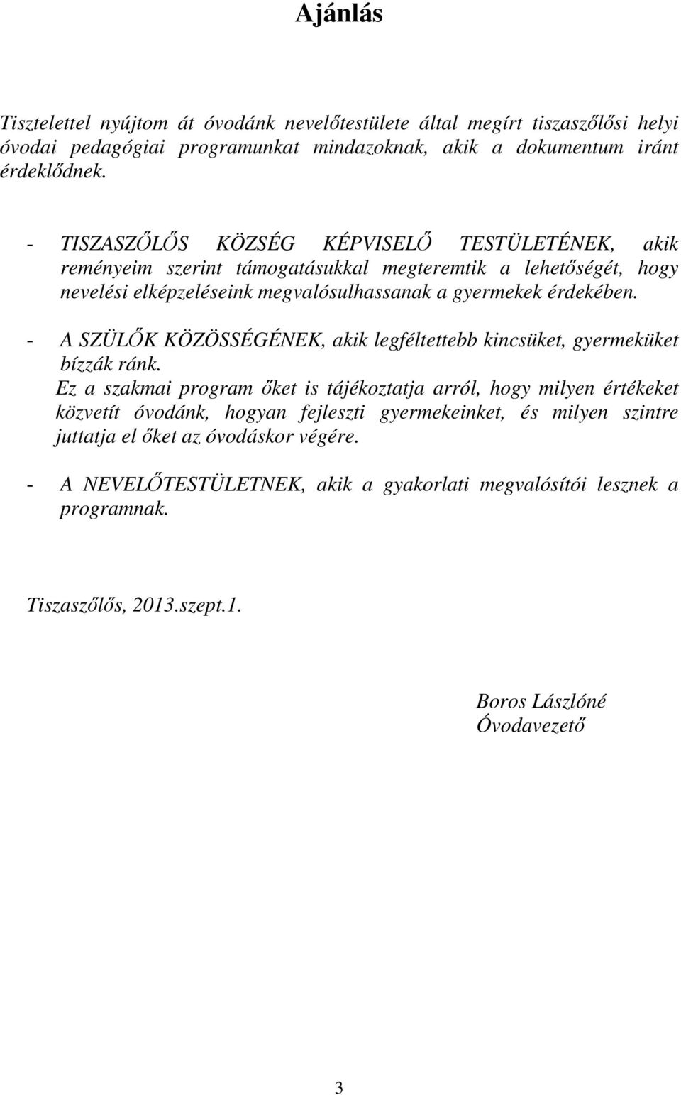 - A SZÜLŐK KÖZÖSSÉGÉNEK, akik legféltettebb kincsüket, gyermeküket bízzák ránk.