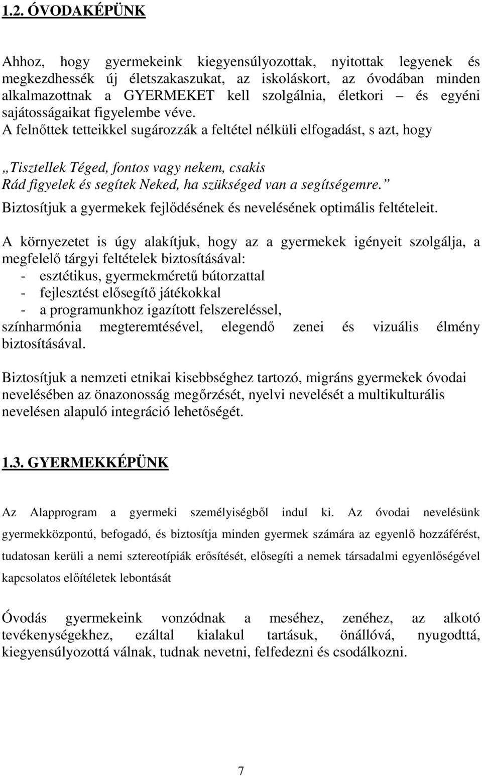 A felnőttek tetteikkel sugározzák a feltétel nélküli elfogadást, s azt, hogy Tisztellek Téged, fontos vagy nekem, csakis Rád figyelek és segítek Neked, ha szükséged van a segítségemre.