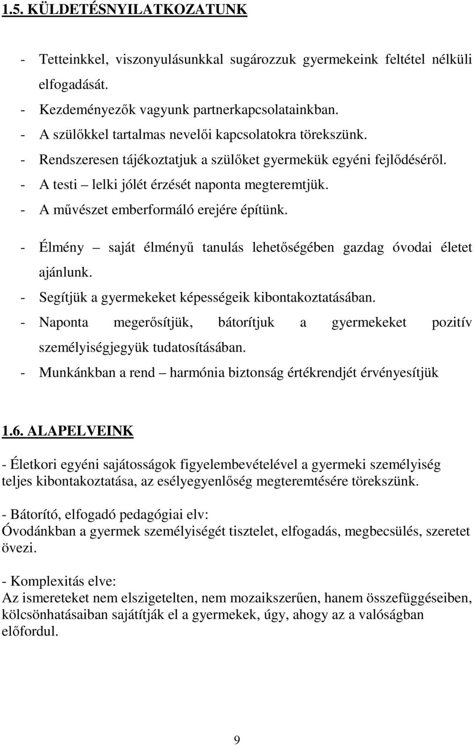 - A művészet emberformáló erejére építünk. - Élmény saját élményű tanulás lehetőségében gazdag óvodai életet ajánlunk. - Segítjük a gyermekeket képességeik kibontakoztatásában.