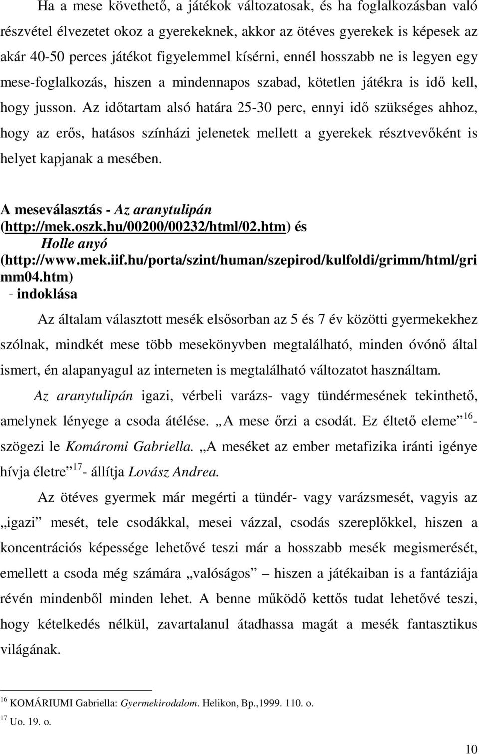 Az időtartam alsó határa 25-30 perc, ennyi idő szükséges ahhoz, hogy az erős, hatásos színházi jelenetek mellett a gyerekek résztvevőként is helyet kapjanak a mesében.